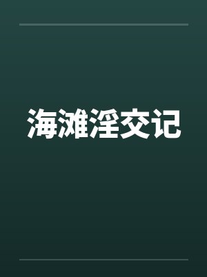 海滩淫交记 海滩淫交记