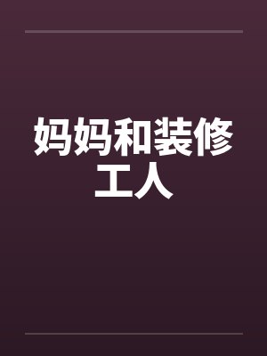 妈妈和装修工人 妈妈和装修工人