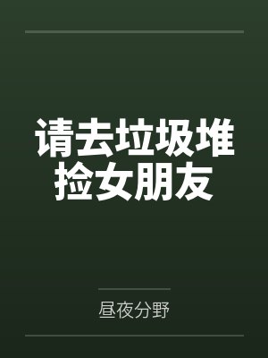 请去垃圾堆捡女朋友 请去垃圾堆捡女朋友