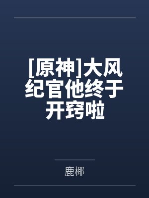 [原神]大风纪官他终于开窍啦