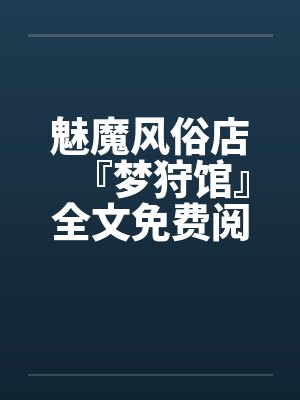 魅魔风俗店『梦狩馆』全文免费阅读