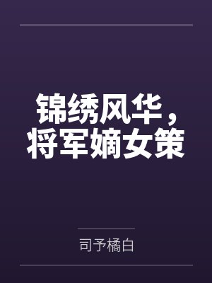 锦绣风华,将军嫡女策 锦绣风华,将军嫡女策
