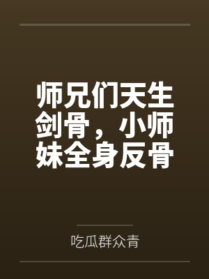 师兄们天生剑骨，小师妹全身反骨