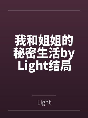 我和姐姐的秘密生活byLight结局番外