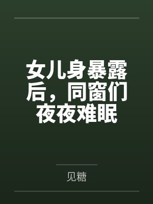 女儿身暴露后,同窗们夜夜难眠 女儿身暴露后,同窗们夜夜难眠
