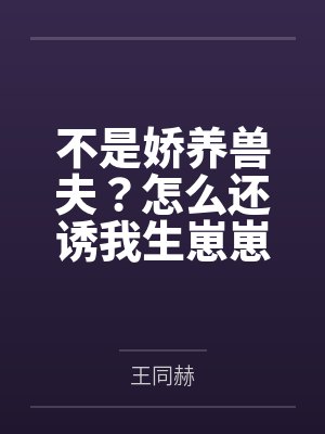 不是娇养兽夫？怎么还诱我生崽崽啊
