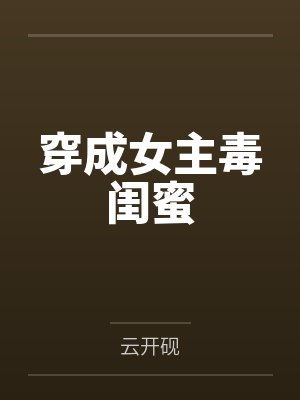 穿成女主毒闺蜜的小说 穿成女主毒闺蜜的小说