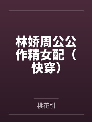 林娇周公公作精女配（快穿）