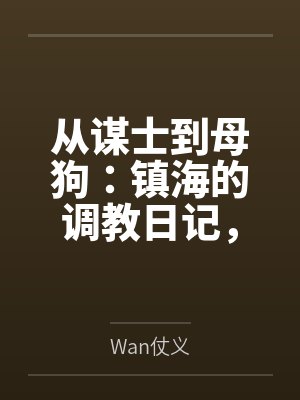 从谋士到母狗：镇海的调教日记，最终拉着逸仙与海筹共筑被精液灌满的淫乱后宫