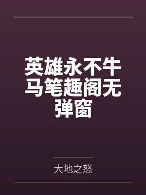 英雄永不牛马笔趣阁无弹窗