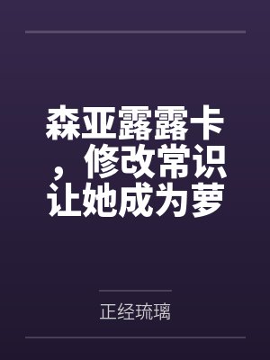 森亚露露卡,修改常识让她成为萝莉妈妈,尽情被疼爱!by正经琉璃 森亚露露卡,修改常识让她成为萝莉妈妈,尽情被疼爱!by正经琉璃
