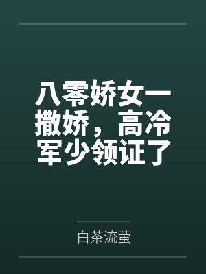 八零娇女一撒娇,高冷军少领证了 八零娇女一撒娇,高冷军少领证了