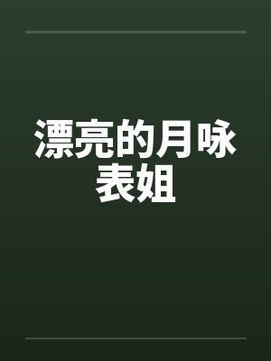 漂亮的月咏表姐 漂亮的月咏表姐