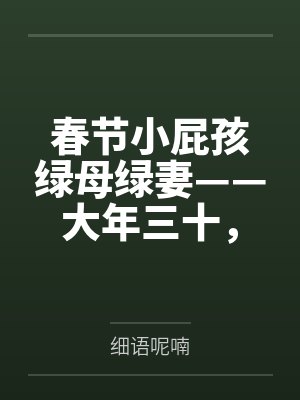 春节小屁孩绿母绿妻——大年三十，来我家拜年的熊孩子侄子把我慈祥温柔的爆乳妈妈、温柔的肥臀老婆都打桩成