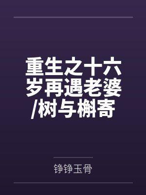 重生之十六岁再遇老婆/树与槲寄生 重生之十六岁再遇老婆/树与槲寄生