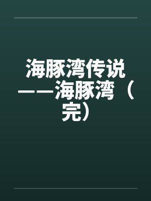 海豚湾传说——海豚湾(完) 海豚湾传说——海豚湾(完)