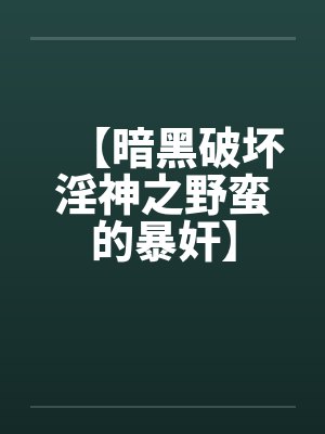 【暗黑破坏淫神之野蛮的暴奸】