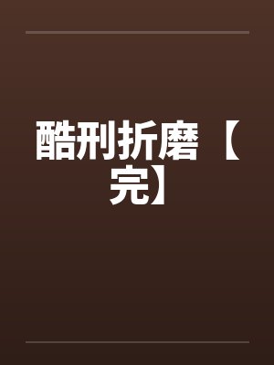 酷刑折磨【完】 酷刑折磨【完】
