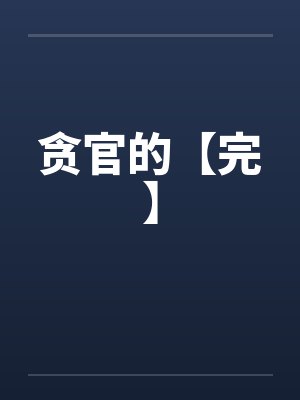 贪官的【完】 贪官的【完】