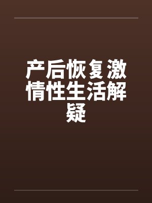 产后恢复激情性生活解疑 产后恢复激情性生活解疑