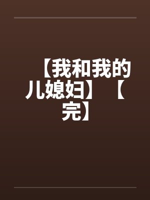 【我和我的儿媳妇】【完】