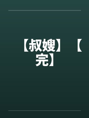 【叔嫂】【完】 【叔嫂】【完】