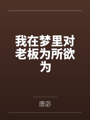 我在梦里对老板为所欲为by唐宓 我在梦里对老板为所欲为by唐宓