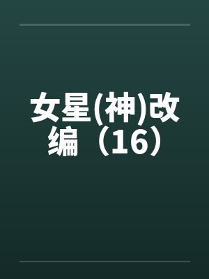 女星(神)改编（16）