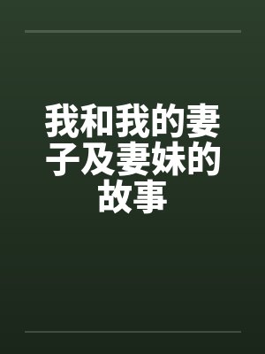 我和我的妻子及妻妹的故事 我和我的妻子及妻妹的故事