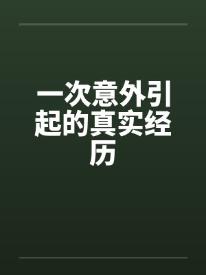 一次意外引起的真实经历 一次意外引起的真实经历