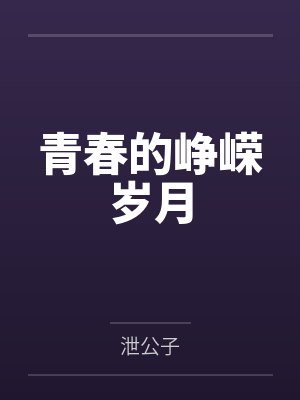 青春的峥嵘岁月by泄公子笔趣阁无弹窗 青春的峥嵘岁月by泄公子笔趣阁无弹窗