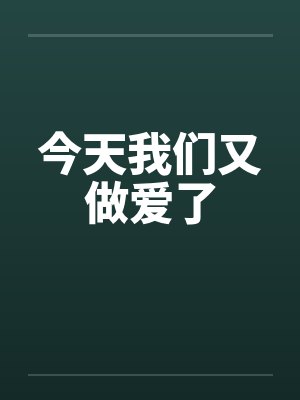 今天我们又做爱了 今天我们又做爱了