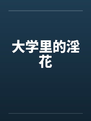 大学里的淫花 大学里的淫花