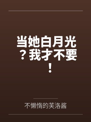 当她白月光?我才不要! 当她白月光?我才不要!