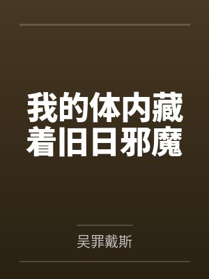 我的体内藏着旧日邪魔 我的体内藏着旧日邪魔