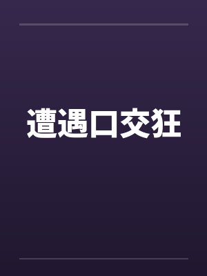 遭遇口交狂 遭遇口交狂