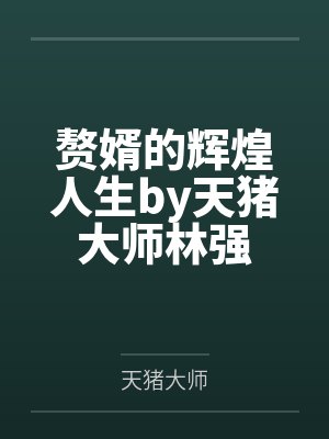 赘婿的辉煌人生by天猪大师林强