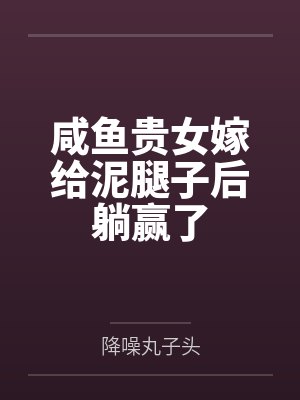 咸鱼贵女嫁给泥腿子后躺赢了