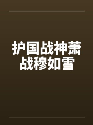 护国战神萧战穆如雪